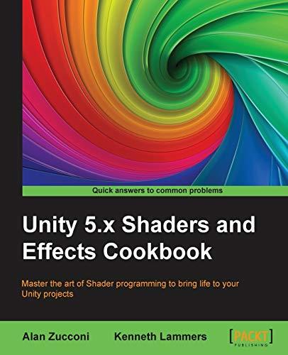 Unity 5.x Shaders and Effects Cookbook: Master the art of Shader programming to bring life to your Unity projects (English Edition)