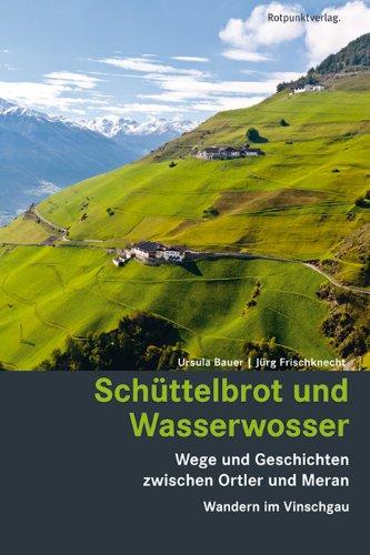 Schüttelbrot und Wasserwosser: Wege und Geschichten zwischen Ortler und Meran - Wandern im Vinschgau