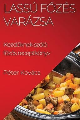 Lassú F¿zés Varázsa: Kezd¿knek szóló f¿z¿s receptkönyv