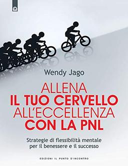 Allena il tuo cervello all'eccellenza con la PNL. Strategie di flessibilità mentale per il benessere e il successo (NFP. Le chiavi del successo)