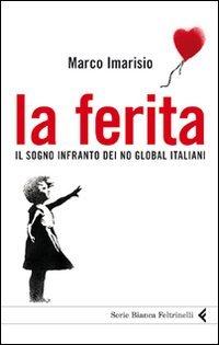 La ferita. Il sogno infranto dei No global italiani (Serie bianca)