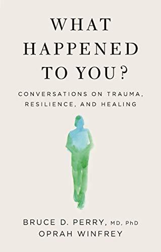 What Happened to You?: Conversations on Trauma, Resilience, and Healing