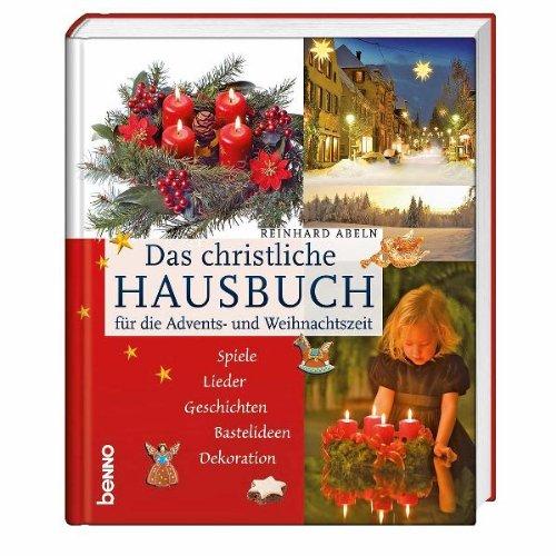 Das christliche Hausbuch für die Advents- und Weihnachtszeit: Spiele, Lieder, Geschichten, Bastelideen, Dekoration