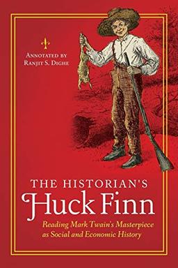 The Historian's Huck Finn: Reading Mark Twain's Masterpiece as Social and Economic History (The Historian's Annotated Classics)