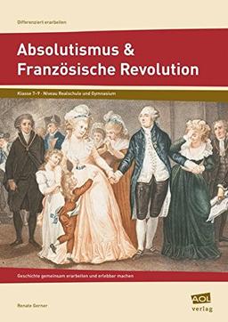 Absolutismus & Französische Revolution: Geschichte gemeinsam erarbeiten und erlebbar machen (7. bis 9. Klasse) (Fachinhalte differenziert erarbeiten)