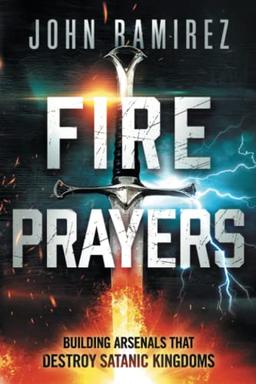 Fire Prayers: Building Arsenals That Destroy Satanic Kingdoms