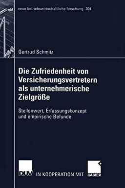 Die Zufriedenheit von Versicherungsvertretern als Unternehmerische Zielgröße: Stellenwert, Erfassungskonzept und empirische Befunde (neue betriebswirtschaftliche forschung (nbf), 304, Band 304)