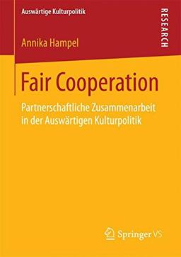 Fair Cooperation: Partnerschaftliche Zusammenarbeit in der Auswärtigen Kulturpolitik (Auswärtige Kulturpolitik) (German Edition)