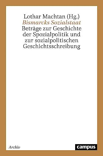 Bismarcks Sozialstaat: Beträge zur Geschichte der Spozialpolitik und zur sozialpolitischen Geschichtsschreibung