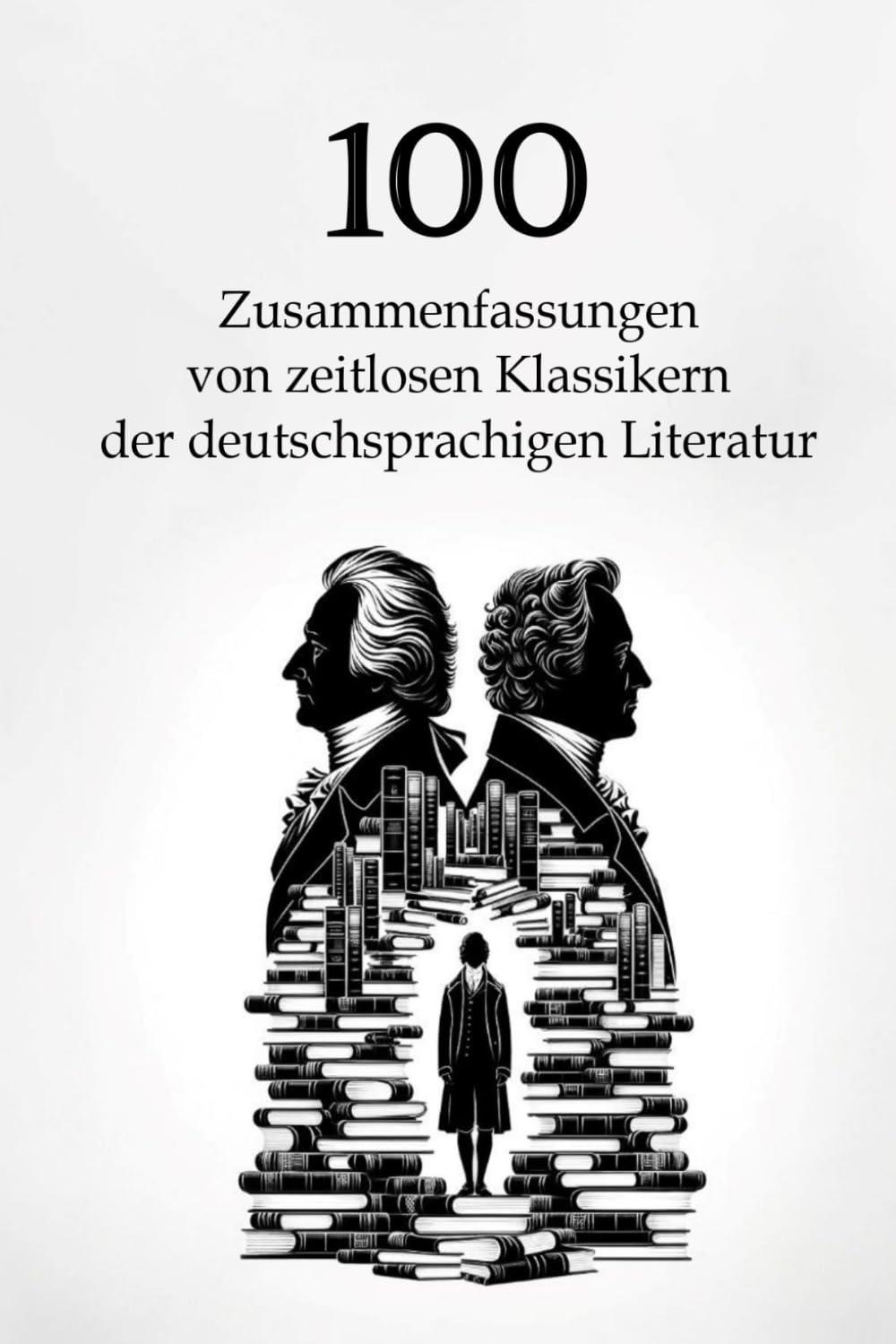 100 Zusammenfassungen von zeitlosen Klassikern der deutschsprachigen Literatur: Meisterwerke, die man kennen muss (Wissen kompakt – Literatur und Geschichte)