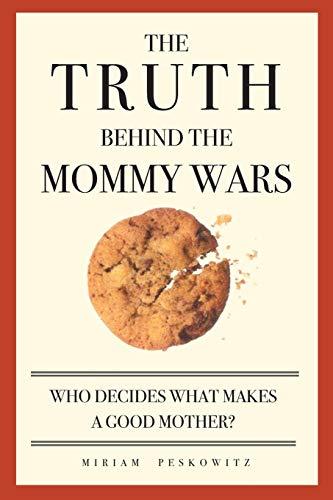 The Truth Behind the Mommy Wars: Who Decides What Makes a Good Mother?