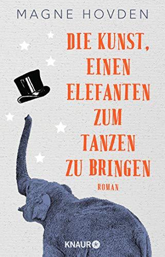 Die Kunst, einen Elefanten zum Tanzen zu bringen: Roman