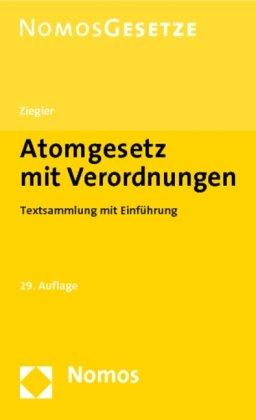 Atomgesetz mit Verordnungen: Textsammlung mit einer Einführung von Rechtsanwalt Dr. jur. Eberhard Ziegler