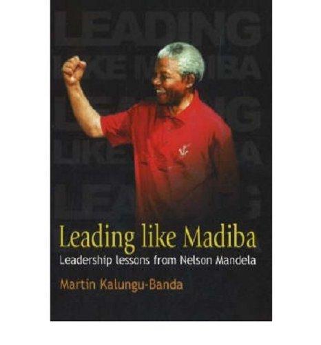 Leading Like Madiba: Leadership Lessons from Nelson Mandela