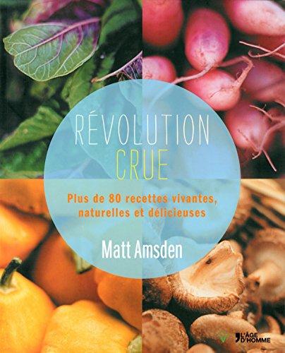 Révolution crue : plus de 80 recettes vivantes, naturelles et délicieuses