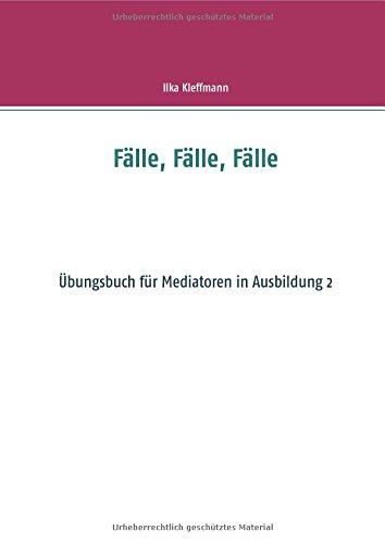 Fälle, Fälle, Fälle: Übungsbuch für Mediatoren in Ausbildung