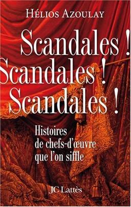 Scandales ! scandales ! scandales ! : histoires de chefs-d'oeuvre que l'on siffle