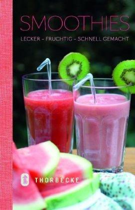 Smoothies: Lecker - fruchtig - schnell gemacht