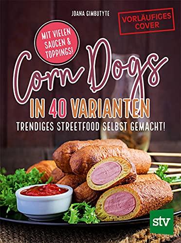 Corn Dogs: Trendiges Streetfood in 40 Varianten