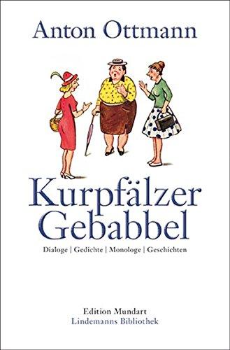 Kurpfälzer Gebabbel: Dialoge | Gedichte | Monologe | Geschichten (Edition Mundart)