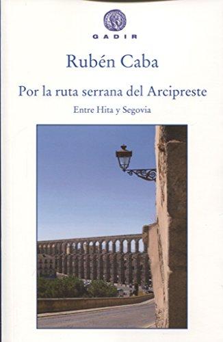 Por la ruta serrana del Arcipreste : entre Hita y Segovia (Gadir Biografía y Ensayo)