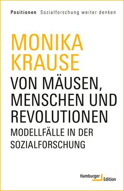 Von Mäusen, Menschen und Revolutionen: Modellfälle in der Sozialforschung (Positionen Sozialforschung weiter denken)