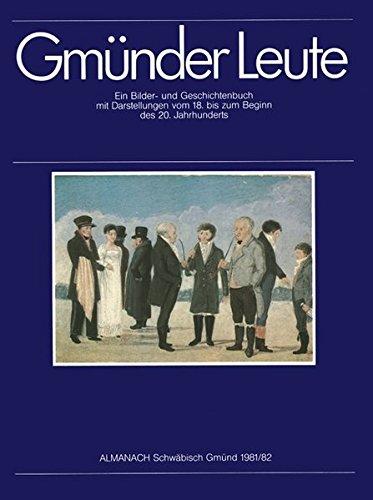 Gmünder Leute: Ein Bilder- und Geschichtenbuch mit Darstellungen vom 18. bis zum Beginn des 20. Jahrhunderts aus der Julius Erhard'schen Gmünder ... /Schwäbisch Gmünd (Almanach Schwäbisch Gmünd)