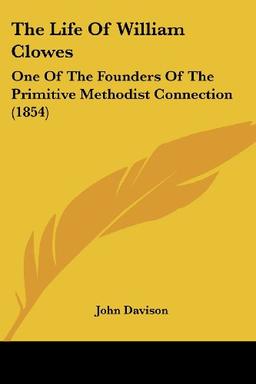 The Life Of William Clowes: One Of The Founders Of The Primitive Methodist Connection (1854)