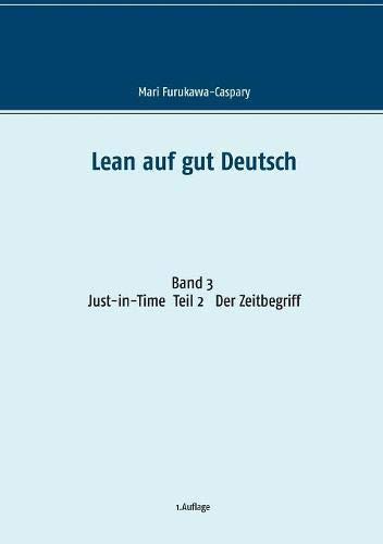 Lean auf gut Deutsch: Band 3 Just-in-Time. Teil 2 Der Zeitbegriff