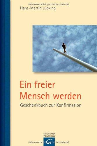 Ein freier Mensch werden: Geschenkbuch zur Konfirmation