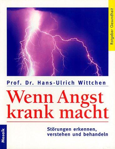 Wenn Angst krank macht. Störungen erkennen, verstehen und behandeln