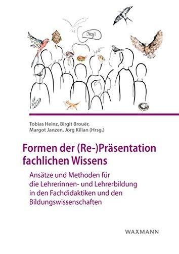 Formen der (Re-)Präsentation fachlichen Wissens: Ansätze und Methoden für die Lehrerinnen- und Lehrerbildung in den Fachdidaktiken und den Bildungswissenschaften