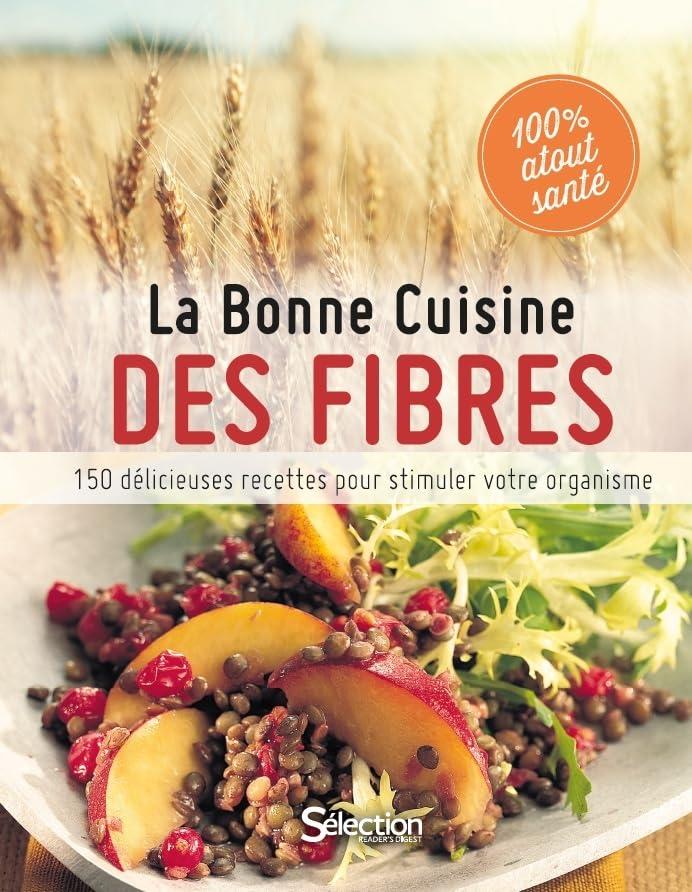 La bonne cuisine des fibres : 150 délicieuses recettes pour stimuler votre organisme