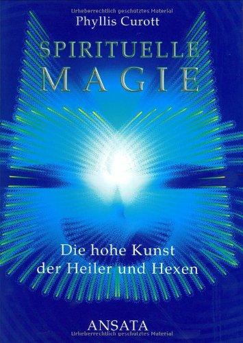 Spirituelle Magie. Die hohe Kunst der Heiler und Hexen