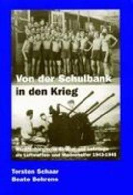 Von der Schulbank in den Krieg. Mecklenburgische Schüler und Lehrlinge als Luftwaffen- und Marinehelfer 1943-1945