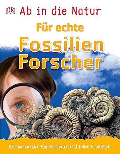 Ab in die Natur. Für echte Fossilienforscher: Mit spannenden Experimenten und tollen Projekten