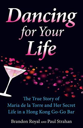 Dancing for Your Life: The True Story of Maria de la Torre and the Secret World of Hong Kong Go-Go Bars