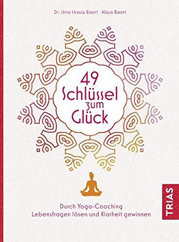 49 Schlüssel zum Glück: Durch Yoga-Coaching Lebensfragen lösen und Klarheit gewinnen