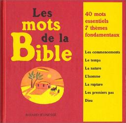 Les mots de la Bible : 40 mots essentiels, 7 thèmes fondamentaux : les commencements, le temps, la nature, l'homme, la rupture, les premiers pas, Dieu