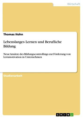 Lebenslanges Lernen und Berufliche Bildung: Neue Ansätze des Bildungscontrollings zur Förderung von Lernmotivation in Unternehmen