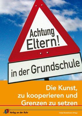 Achtung Eltern! in der Grundschule: Die Kunst, zu kooperieren und Grenzen zu setzen