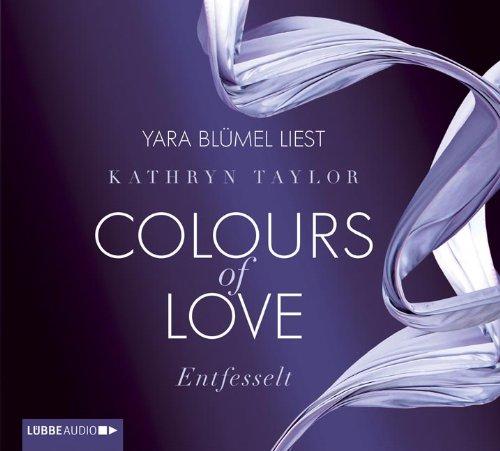 Colours of Love - Entfesselt: 1. Teil.