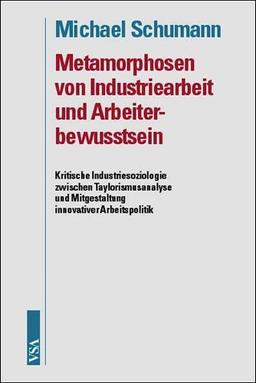 Metamorphosen von Industriearbeit und Arbeiterbewußtsein. Kritische Industriesoziologie zwischen Taylorismusanalyse und Mitgestaltung innovativer Arbeitspolitik