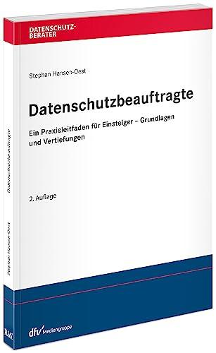 Datenschutzbeauftragte: Ein Praxisleitfaden für Einsteiger – Grundlagen und Vertiefungen (Datenschutzberater)