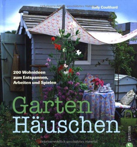 Gartenhäuschen: 200 Wohnideen zum Entspannen, Arbeiten und Spielen