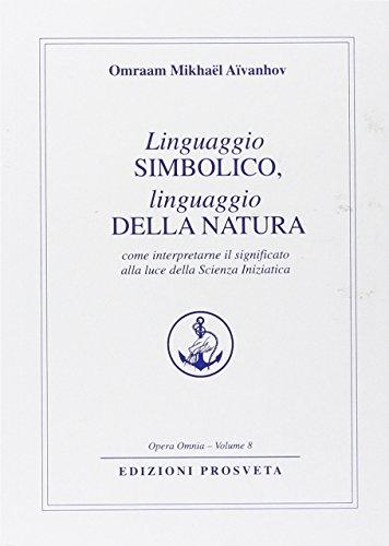 Linguaggio simbolico, linguaggio della natura. Come interpretare il significato alla luce della scienza iniziatica (Opera omnia)