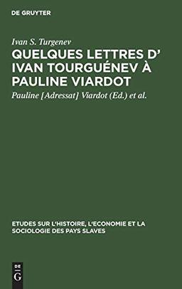 Quelques lettres d’ Ivan Tourguénev à Pauline Viardot: Texte intégral d’apres les originaux de la collection Maupoil ...; 8 lettres inéd. en France ... la Sociologie des Pays Slaves, 16, Band 16)