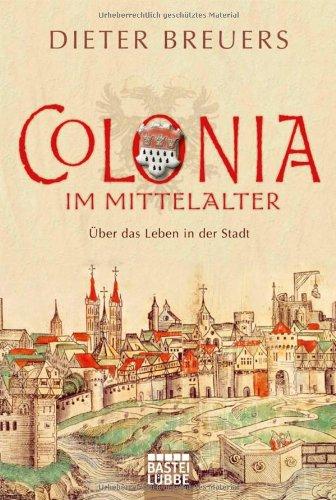 Colonia im Mittelalter: Über das Leben in der Stadt