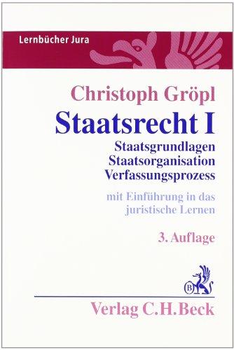 Staatsrecht I: Staatsgrundlagen, Staatsorganisation, Verfassungsprozess: Staatsgrundlagen, Staatsorganisation, Verfassungsprozessrecht