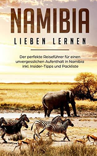 Namibia lieben lernen: Der perfekte Reiseführer für einen unvergesslichen Aufenthalt in Namibia inkl. Insider-Tipps und Packliste